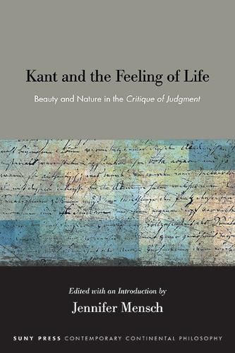 Kant and the Feeling of Life: Beauty and Nature in the Critique of Judgment  by Jennifer Mensch at Abbey's Bookshop, 