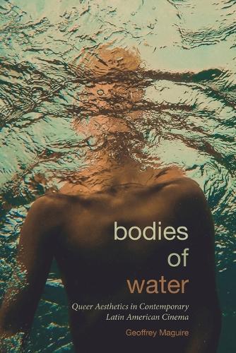Bodies of Water: Queer Aesthetics in Contemporary Latin American Cinema  by Geoffrey Maguire at Abbey's Bookshop, 