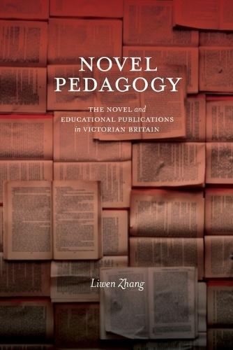 Novel Pedagogy: The Novel and Educational Publications in Victorian Britain  by Liwen Zhang at Abbey's Bookshop, 