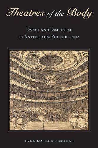 Theatres of the Body: Dance and Discourse in Antebellum Philadelphia  by Lynn Matluck Brooks at Abbey's Bookshop, 