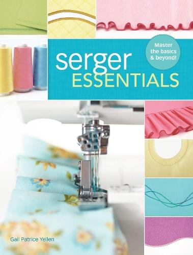 Serger Essentials: Master the basics and beyond!  by Gail Patrice Yellen at Abbey's Bookshop, 