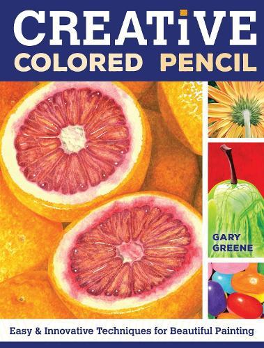 Creative Colored Pencil: Easy and Innovative Techniques for Beautiful Painting  by Gary Greene at Abbey's Bookshop, 