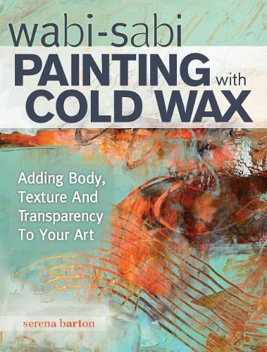 Wabi Sabi Painting with Cold Wax: Adding Body, Texture and Transparency to Your Art  by Serena Barton at Abbey's Bookshop, 