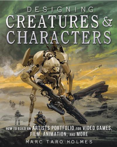 Designing Creatures and Characters: How to Build an Artist's Portfolio for Video Games, Film, Animation and More  by Marc Taro Holmes at Abbey's Bookshop, 