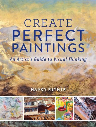 Create Perfect Paintings: An Artist's Guide to Visual Thinking  by Nancy Reyner at Abbey's Bookshop, 