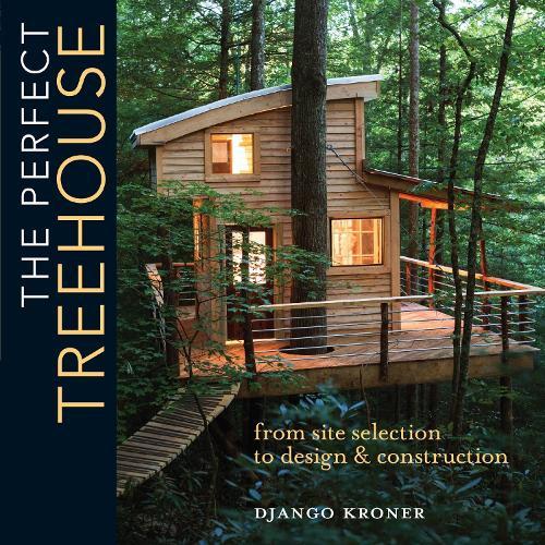 The Perfect Treehouse: From Site Selection to Design & Construction  by Django Kroner at Abbey's Bookshop, 