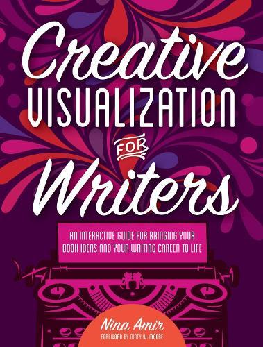 Creative Visualization for Writers: An Interactive Guide for Bringing Your Book Ideas and Your Writing Career to Life  by Nina Amir at Abbey's Bookshop, 