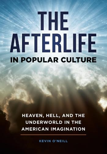 The Afterlife in Popular Culture: Heaven, Hell, and the Underworld in the American Imagination  by Kevin O'Neill (University of Redlands) at Abbey's Bookshop, 