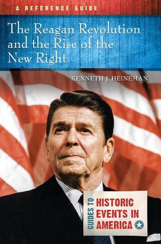 The Reagan Revolution and the Rise of the New Right: A Reference Guide  by Kenneth J. Heineman at Abbey's Bookshop, 