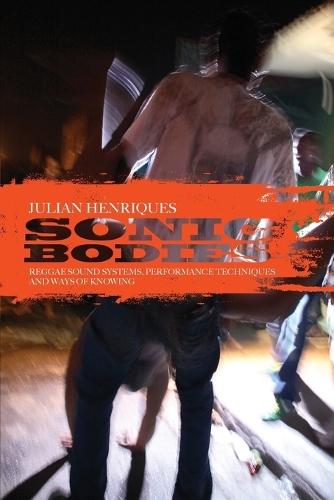 Sonic Bodies: Reggae Sound Systems, Performance Techniques, and Ways of Knowing  by Professor Julian Henriques (Goldsmiths, University of London, UK) at Abbey's Bookshop, 