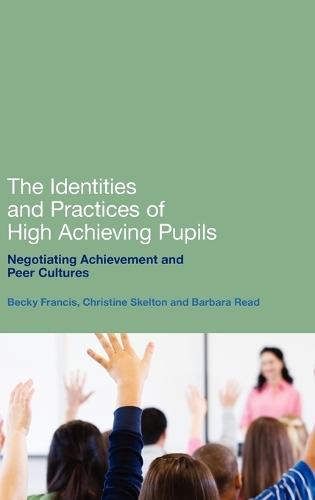 The Identities and Practices of High Achieving Pupils: Negotiating Achievement and Peer Cultures  by Professor  Becky Francis (IOE, UCL’s Faculty of Education and Society, University College London, UK) at Abbey's Bookshop, 