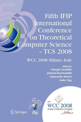 Fifth IFIP International Conference on Theoretical Computer Science - TCS 2008: IFIP 20th World Computer Congress, TC 1, Foundations of Computer Science, September 7-10, 2008, Milano, Italy  by Giorgio Ausiello at Abbey's Bookshop, 