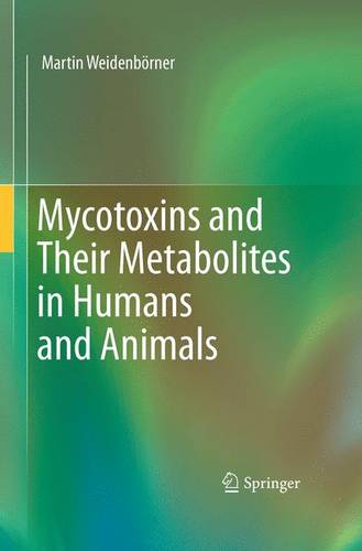 Mycotoxins and Their Metabolites in Humans and Animals  by Martin Weidenbörner at Abbey's Bookshop, 