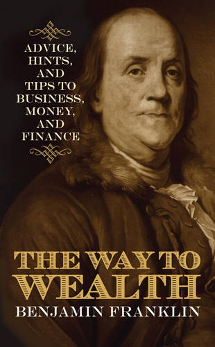 The Way to Wealth: Advice, Hints, and Tips on Business, Money, and Finance  by Benjamin Franklin at Abbey's Bookshop, 