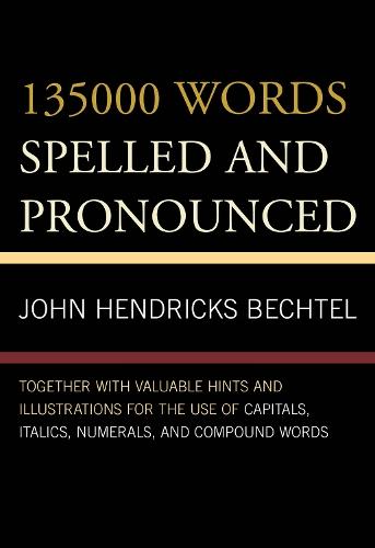 135000 Words Spelled and Pronounced: Together with Valuable Hints and Illustrations for the Use of Capitals, Italics, Numerals, and Compound Words