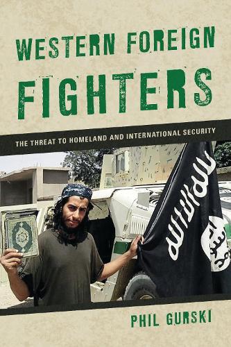 Western Foreign Fighters: The Threat to Homeland and International Security  by Phil Gurski at Abbey's Bookshop, 