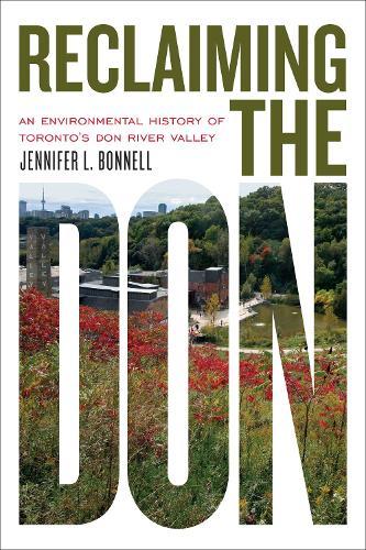 Reclaiming the Don: An Environmental History of Toronto's Don River Valley  by Jennifer L. Bonnell at Abbey's Bookshop, 