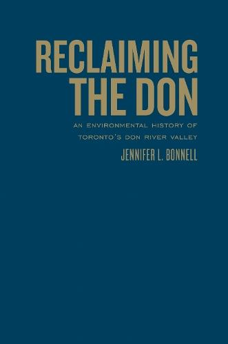 Reclaiming the Don: An Environmental History of Toronto's Don River Valley  by Jennifer L. Bonnell at Abbey's Bookshop, 