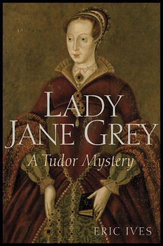 Lady Jane Grey: A Tudor Mystery  by Eric Ives (University of Birmingham, UK) at Abbey's Bookshop, 
