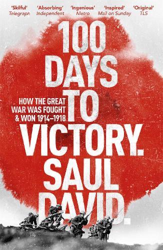 100 Days to Victory: How the Great War Was Fought and Won 1914-1918  by Saul David at Abbey's Bookshop, 