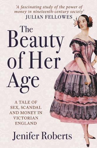 The Beauty of Her Age: A Tale of Sex, Scandal and Money in Victorian England  by Jenifer Roberts at Abbey's Bookshop, 