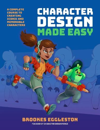 Character Design Made Easy: A Complete Course to Creating Iconic and Memorable Characters  by Brookes Eggleston at Abbey's Bookshop, 