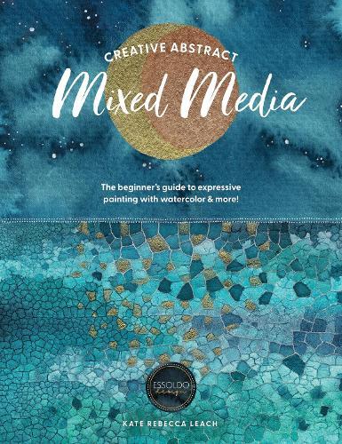 Creative Abstract Mixed Media: The Beginner's Guide to Expressive Painting with Watercolor and More!  by Kate Rebecca Leach at Abbey's Bookshop, 