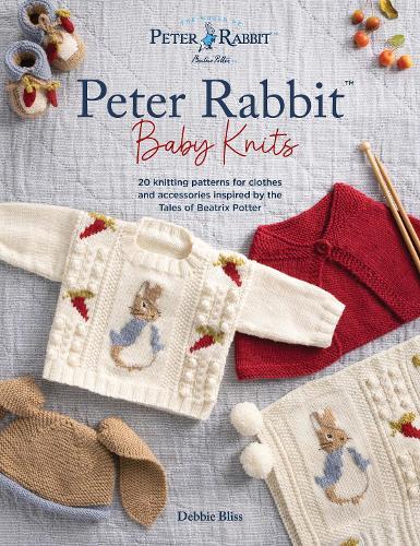 Peter Rabbit™ Baby Knits: 20 Knitting Patterns for Clothes and Accessories Inspired by the Tales of Beatrix Potter  by Debbie Bliss at Abbey's Bookshop, 