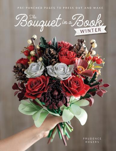 The Bouquet in a Book: Winter: Pre-Punched Pages to Press out and Make Paper Flowers  by Prudence Rogers (Freelance Designer) at Abbey's Bookshop, 