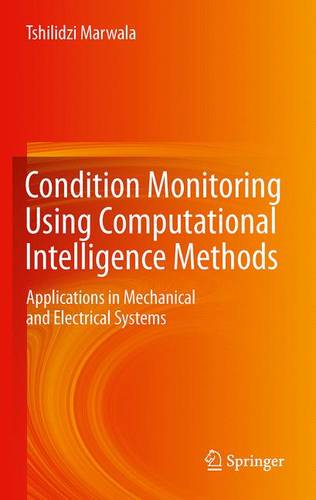 Condition Monitoring Using Computational Intelligence Methods: Applications in Mechanical and Electrical Systems  by Tshilidzi Marwala at Abbey's Bookshop, 