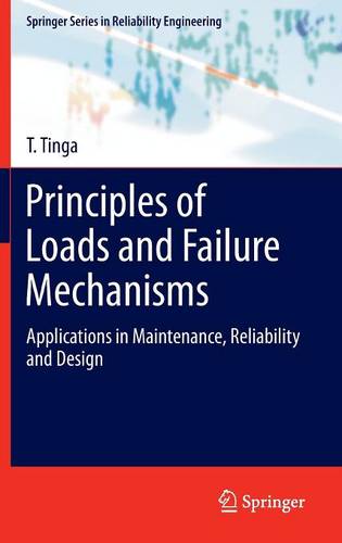 Principles of Loads and Failure Mechanisms: Applications in Maintenance, Reliability and Design  by T Tinga at Abbey's Bookshop, 