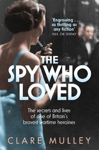 The Spy Who Loved: The Secrets and Lives of One of Britain's Bravest Wartime Heroines  by Clare Mulley at Abbey's Bookshop, 