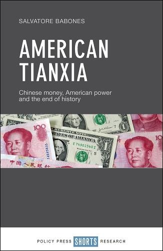 American Tianxia: Chinese Money, American Power and the End of History  by Salvatore Babones (Department of Sociology and Social Policy, The University of Sydney) at Abbey's Bookshop, 