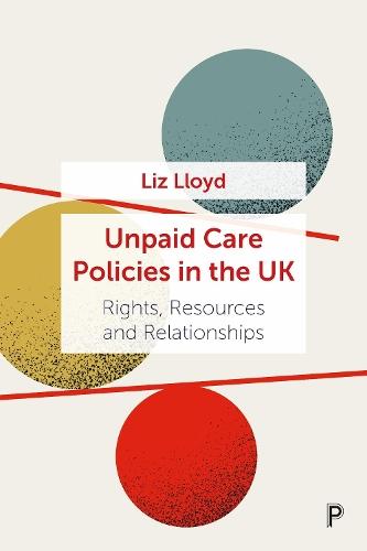 Unpaid Care Policies in the UK: Rights, Resources and Relationships  by Liz Lloyd (University of Bristol) at Abbey's Bookshop, 