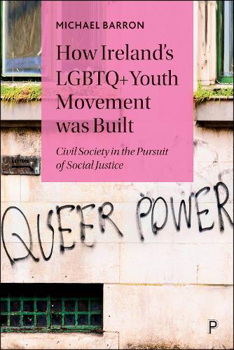 How Ireland’s LGBTQ+ Youth Movement was Built: Civil Society in the Pursuit of Social Justice  by Michael Barron (The Rowan Trust) at Abbey's Bookshop, 