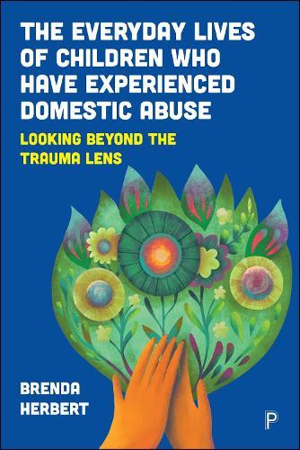The Everyday Lives of Children Who Have Experienced Domestic Abuse: Looking Beyond the Trauma Lens  by Brenda Herbert (University College, London) at Abbey's Bookshop, 