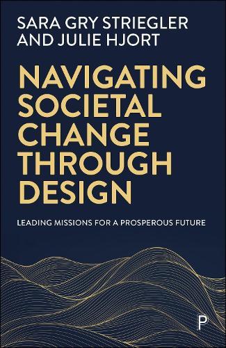Navigating Societal Change through Design: Leading Missions for a Prosperous Future  by Sara Gry Striegler (Danish Design Center) at Abbey's Bookshop, 