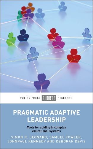 Pragmatic Adaptive Leadership: Tools for Guiding in Complex Educational Systems  by Simon Leonard (University of South Australia) at Abbey's Bookshop, 