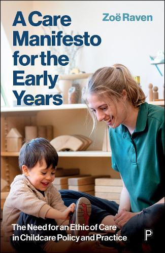 A Care Manifesto for the Early Years: The Need for an Ethic of Care in Childcare Policy and Practice  by Zoe Raven (Acorn Early Years Foundation) at Abbey's Bookshop, 