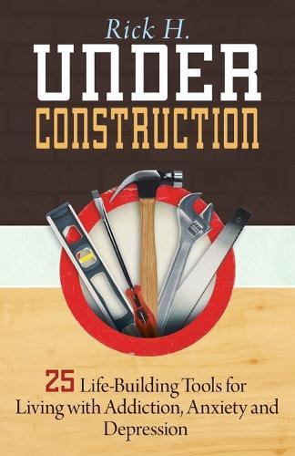 Under Construction: 25 Life-Building Tools for Addicts in Recovery  by Rick H. at Abbey's Bookshop, 