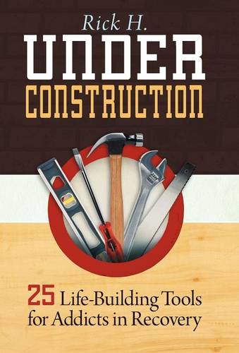 Under Construction: 25 Life-Building Tools for Addicts in Recovery  by Rick H. at Abbey's Bookshop, 