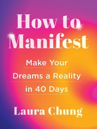 How to Manifest: Make Your Dreams a Reality in 40 Days - A Manifestation Book  by Laura Chung at Abbey's Bookshop, 