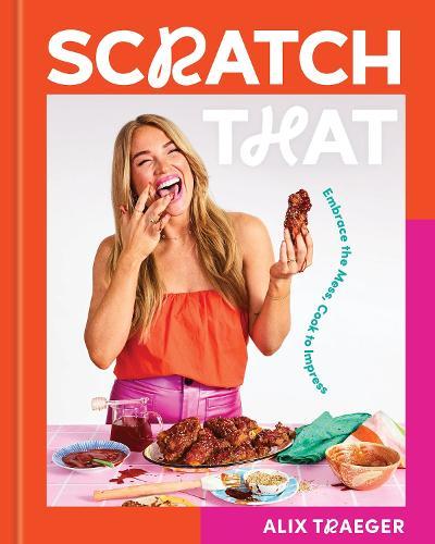 Scratch That: Embrace the Mess, Cook to Impress - A Cookbook  by Alix Traeger at Abbey's Bookshop, 