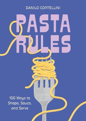 Pasta Rules: 100 Ways to Shape, Sauce, and Serve  by Danilo Cortellini at Abbey's Bookshop, 