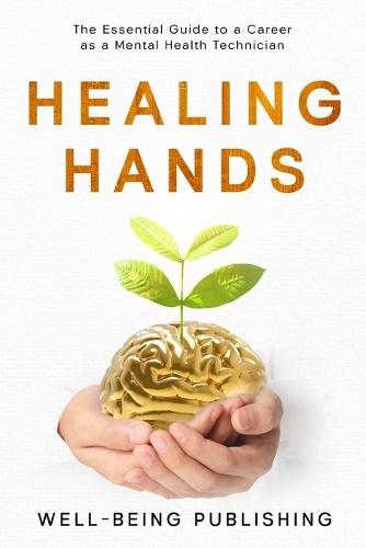 Healing Hands: The Essential Guide to a Career as a Mental Health Technician  by Well-Being Publishing at Abbey's Bookshop, 