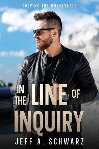 In the Line of Inquiry: Solving the Unsolvable  by Jeff A Schwarz at Abbey's Bookshop, 