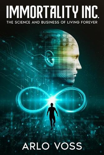 Immortality Inc.: The Science and Business of Living Forever  by Arlo Voss at Abbey's Bookshop, 