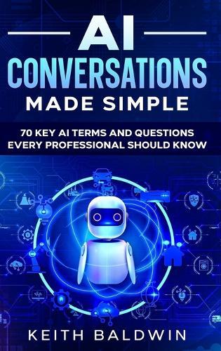 AI Conversations Made Simple: 70 Key AI Terms and Questions Every Professional Should Know  by Keith Baldwin at Abbey's Bookshop, 