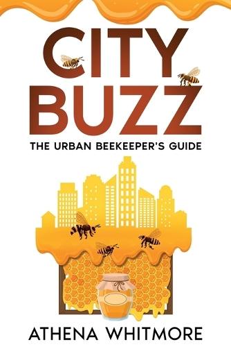City Buzz: The Urban Beekeeper's Guide  by Athena Whitmore at Abbey's Bookshop, 