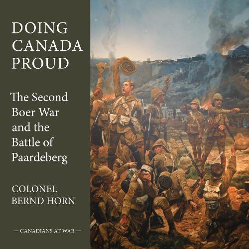 Doing Canada Proud: The Second Boer War and the Battle of Paardeberg  by Colonel Bernd Horn at Abbey's Bookshop, 